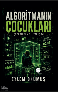 Algoritmanın Çocukları;Çocukluğun Dijital İşgali