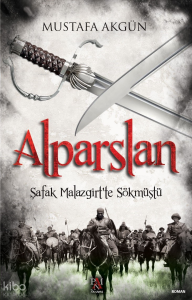 Alparslan;Şafak Malazgirt’ten Sökmüştü