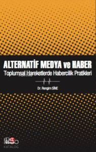 Alternatif Medya ve Haber; Toplumsal Hareketlerde Habercilik Pratikleri