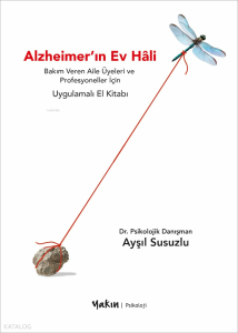 Alzheimer’ın Ev Hâli;Bakım Veren Aile Üyeleri ve Profesyoneller İçin Uygulamalı El Kitabı