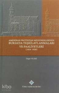 Amerikan Protestan Misyonerlerinin Bursa'da Teşkilatlanmaları ve Faaliyetleri; (1834 - 1928)