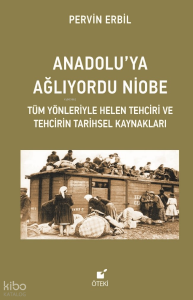 Anadolu’ya Ağlıyordu Niobe (Tüm Yönleriyle Helen Tehciri ve Tehcirin Tarihsel Kaynakları)