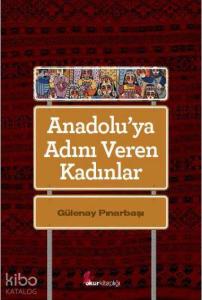 Anadolu'ya Adını Veren Kadınlar