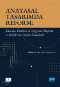 Anayasal Tasarımda Reform - Yasama, Yürütme ve Yargının Oluşumu ve Yetkilerine Yönelik İncelemeler
