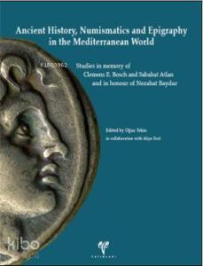 Ancient History, Numismatics and Epigraphy in the Mediterranean World; Studies in memory of Clemens E. Bosch and Sabahat Atlan and in honour of Nezahat Baydur