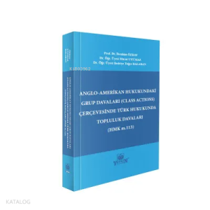 Anglo-Amerikan Hukukundaki Grup Davaları (Class Actions) Çerçevesinde Türk Hukukunda Topluluk Davaları (HMK m.113)