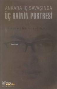 Ankara İç Savaşında Üç Hainin Portresi