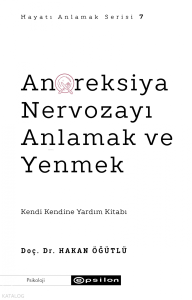 Anoreksiya Nervozayı Anlamak ve Yenmek;Hayatı Anlamak Serisi 7
