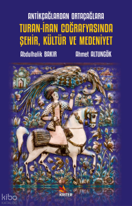 Antikçağlardan Ortaçağlara Turan-İran Coğrafyasında Şehir, Kültür ve Medeniyet