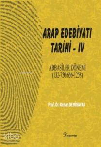 Arap Edebiyatı Tarihi  - IV  Abbasiler Dönemi; (132-750/656-1258)