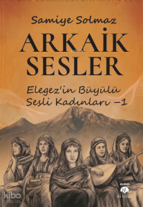 Arkaik Sesler;Elegez’in Büyülü Sesli Kadınları - 1