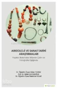 Arkeoloji ve Sanat Tarihi Araştırmaları - Yapılar, Buluntular, Müzeler Çizim ve Fotoğraflar Eşliğind