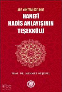 Arz Yöntemi Özelinde Hanefi Hadis Anlayışının Teşekkülü