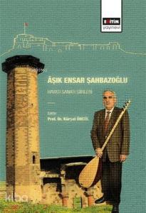 Aşık Ensar Şahbazoğlu - Hayatı Sanatı Şiirleri
