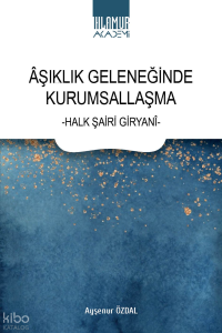 Âşıklık Geleneğinde Kurumsallaşma ;-Halk Şairi Giryanî-