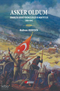 Asker Oldum - Osmanlıda Askeri Yükümlülükler ve Muafiyetler (1826-1914)