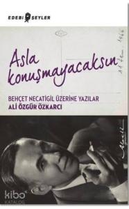 Asla Konuşmayacaksın; Behçet Necatigil Üzerine Yazılar
