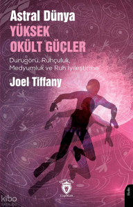 Astral Dünya Yüksek Okült Güçler;Durugörü, Ruhçuluk, Medyumluk ve Ruh İyileştirme