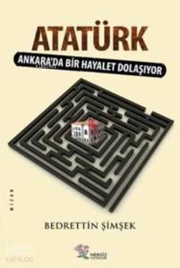 Atatürk; Ankara'da Bir Hayalet Dolaşıyor