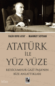 Atatürk İle Yüzyüze;Reisicumhur Gazi Paşa'nın Bize Anlattıkları