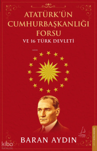 Atatürk’ün Cumhurbaşkanlığı Forsu ve 16 Türk Devleti