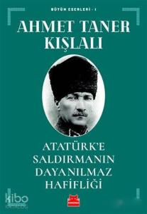 Atatürk'e Saldırmanın Dayanılmaz Hafifliği; Bütün Eserleri - 1