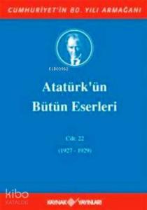 Atatürk'ün Bütün Eserleri (Cilt 22); (1927-1929)