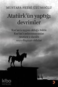 Atatürk'ün Yaptığı Devrimler; Kur'an'a Uygun Olduğu Halde Kur'an'ı Anlayamayanlar Atatürk'e Darıldı veya Düşman Oldular