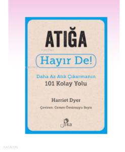 Atığa Hayır De! ;Daha Az Atık Çıkarmanın 101 Kolay Yolu