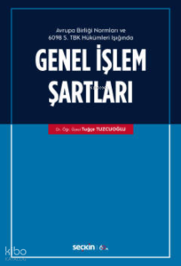 Avrupa Birliği Normları ve 6098 Sayılı Türk Borçlar Kanunu Hükümleri Işığında;Genel İşlem Şartları