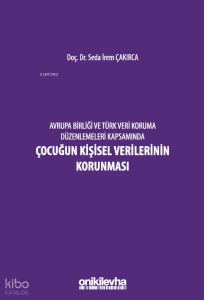 Avrupa Birliği ve Türk Veri Koruma Düzenlemeleri Kapsamında Çocuğun Kişisel Verilerinin Korunması