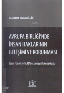 Avrupa Birliği'nde İnsan Haklarının Gelişimi ve Korunması (Tüm Yönleriyle AB İnsan Hakları Hukuku)