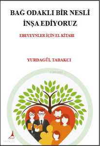 Bağ Odaklı Bir Nesli İnşa Ediyoruz;Ebeveynler İçin El Kitabı