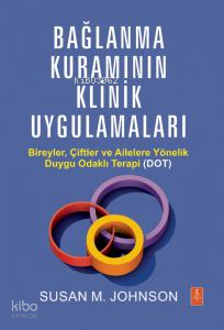 Bağlanma Kuramının Klinik Uygulamaları - Bireyler, Çiftler ve Ailelere Yönelik Duygu Odaklı Terapi(DOT))