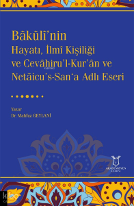 Bâkûlî’nin Hayatı, İlmî Kişiliği ve Cevâhiru’l-Kur’ân ve Netâicu’s-San‘a Adlı Eseri