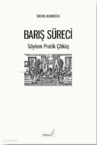 Barış Süreci – Söylem Pratik Çöküş