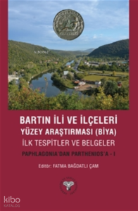 Bartın İli ve İlçeleri Yüzey Araştırması(Biya) İlk Tespitler ve Belgeler - Paphlagonia'dan Parthenios'a - I
