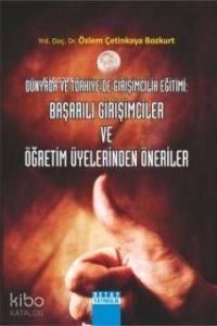 Başarılı Girişimciler ve Öğretim Üyelerinden Öneriler; Dünyada ve Türkiye'de Girişimcilik Eğitimi