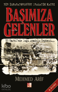 Başımıza Gelenler - Bir İmparatorluğun Dramatik Kaybı; 93 Harbi'nde Doğu Anadolu Cephesi...