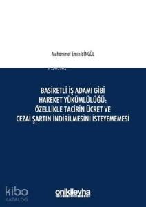 Basiretli İş Adamı Gibi Hareket Yükümlülüğü : Özellikle Tacirin Ücret ve Cezai Şartın İndirilmesini İsteyememesi