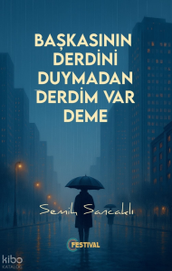 Başkasının Derdini Duymadan Derdim Var Deme