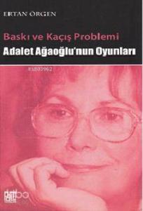 Baskı ve Kaçış Problemi; Adalet Ağaoğlu'nun Oyunları