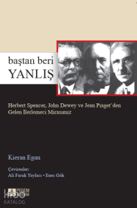 Baştan Beri Yanlış Herbert Spencer, John Dewey ve Jean Piaget’den Gelen İlerlemeci Mirasımız