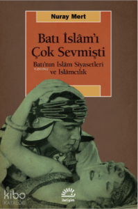Batı İslam'ı Çok Sevmişti ;Batı’nın İslâm Siyasetleri ve İslâmcılık