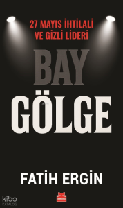 Bay Gölge;27 Mayıs İhtilali ve Gizli Lideri