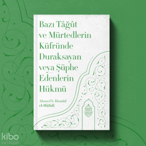 Bazı Tâğût Ve Mürtedlerin Küfründe Duraksayan