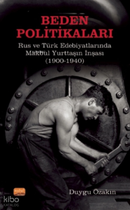 Beden Politikaları: Rus ve Türk Edebiyatlarında Makbul Yurttaşın İnşası (1900-1940)