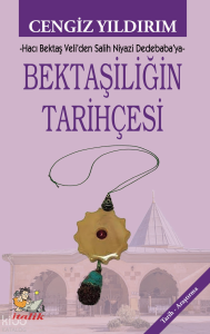 Bektaşiliğin Tarihçesi;Hacı Bektaş Veli’den Salih Niyazi Dedebaba’ya