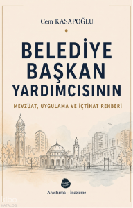 Belediye Başkan Yardımcısının Mevzuat,Uygulama ve İçtihat Rehberi