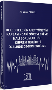 Belediyelerin Afet Yönetimi Kapsamındaki Görevleri ve Mali Sorumluluğu: Deprem Tehlikesi Özelinde Değerlendirme